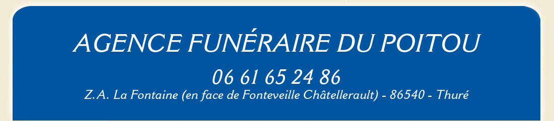 Agence Funéraire du Poitou - Z.A la Fontaine, 3 rue André Citroën, en face de Fonteveille, route de Richelieu-Châtellerault - 86540 - THURE - Tél. : 06 61 95 24 86
